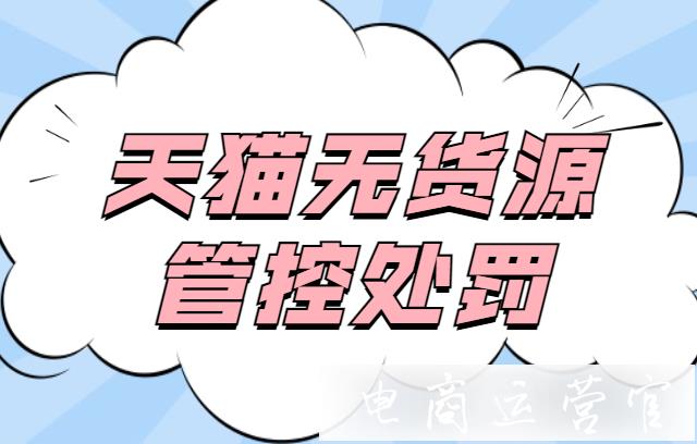 被天貓無貨源管控處罰有哪些后果?天貓無貨源被罰怎么申述?